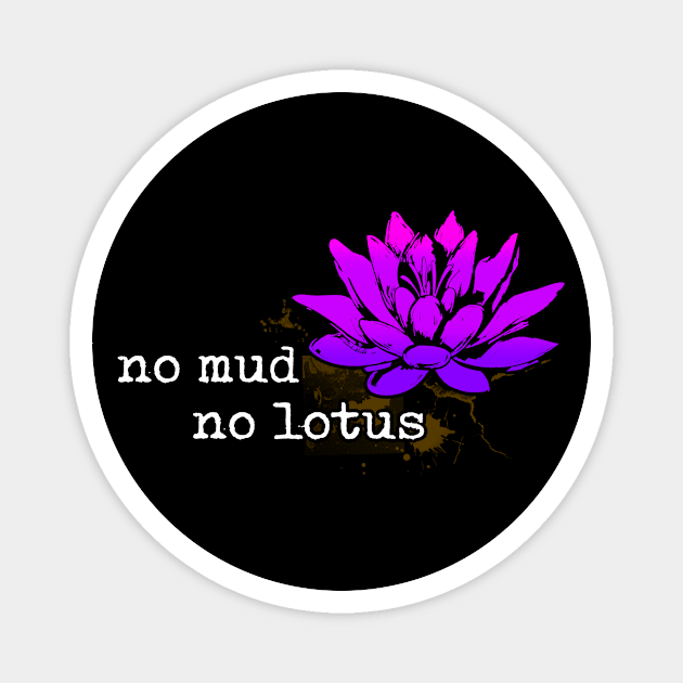 No Mud No Lotus - Inspirational Meditation Yoga quote - ZEN out Magnet by originalsusie